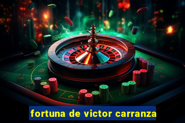 fortuna de victor carranza